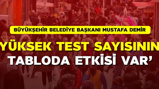 'Bizim test sayımızın yüksek olmasının bu tabloda bir etkisi var' 