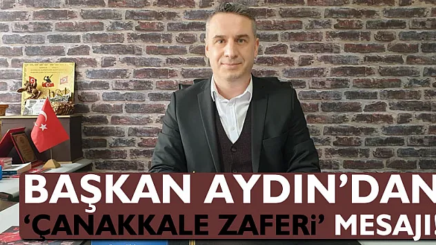 Başkan Aydın'dan 'Çanakkale Zaferi' mesajı!