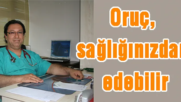 Oruç, sağlığınızdan edebilir