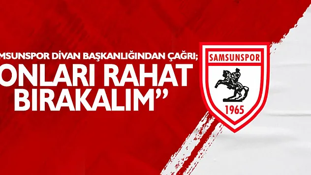 Samsunspor Divan Başkanlığından çağrı 'ONLARI RAHAT BIRAKALIM'