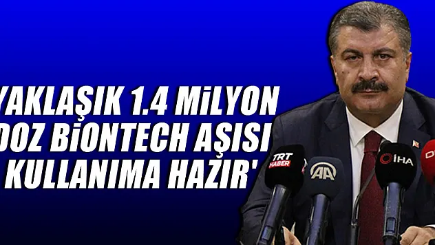 Sağlık Bakanı Koca: 'Yaklaşık 1.4 milyon doz Biontech aşısı kullanıma hazır'