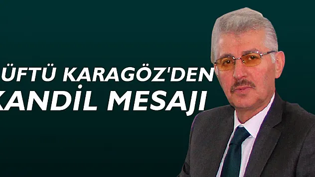 MÜFTÜ KARAGÖZ'DEN KANDİL MESAJI