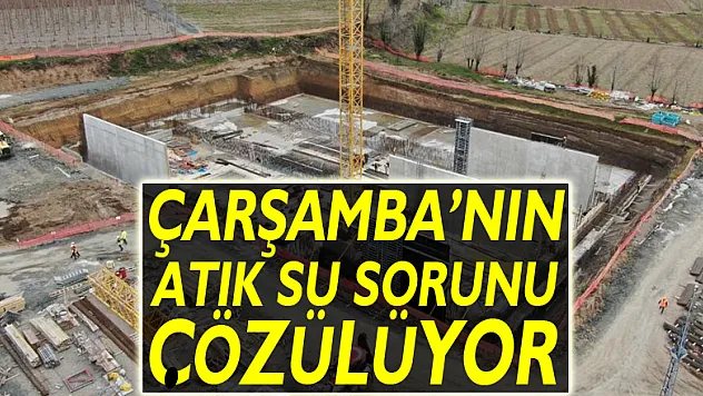 Çarşamba'nın atık su sorunu çözülüyor