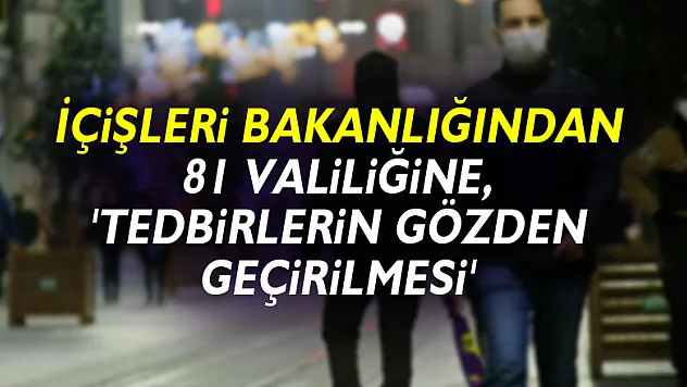 İçişleri Bakanlığından 81 valiliğine, 'Tedbirlerin Gözden Geçirilmesi' konulu genelge