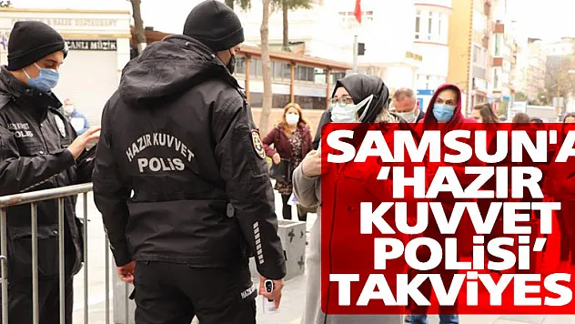 Koronanın zirve yaptığı Samsun'a 209 'hazır kuvvet polisi' takviyesi