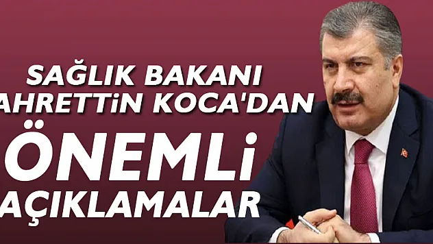 Sağlık Bakanı Fahrettin Koca'dan önemli açıklamalar