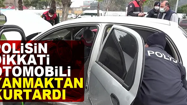 Polisin dikkati bir otomobili yanmaktan kurtardı