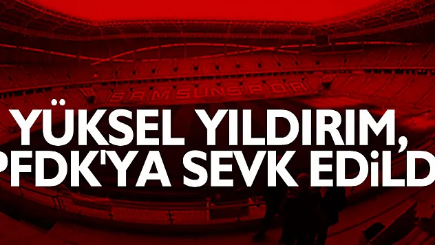 Yüksel Yıldırım, PFDK'ya sevk edildi