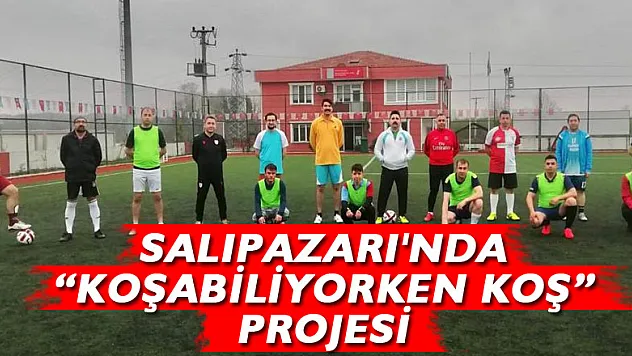 SALIPAZARI'NDA 'KOŞABİLİYORKEN KOŞ' PROJESİ