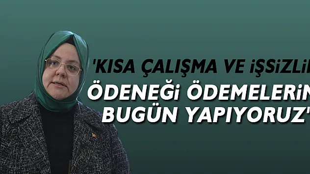 Bakan Selçuk açıkladı! 'Kısa çalışma ve işsizlik ödeneği ödemelerini bugün yapıyoruz'