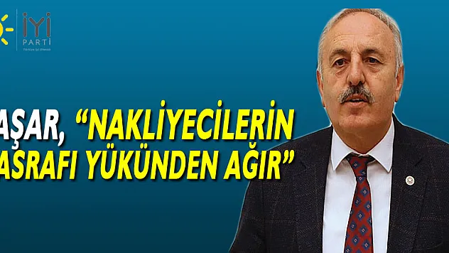 YAŞAR, 'NAKLİYECİLERİN MASRAFI YÜKÜNDEN AĞIR'
