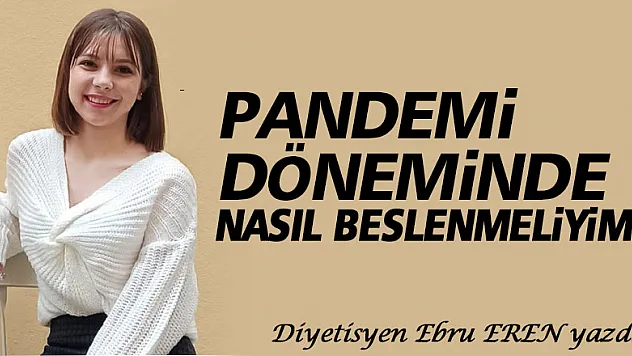 PANDEMİ DÖNEMİNDE NASIL BESLENMELİYİZ?