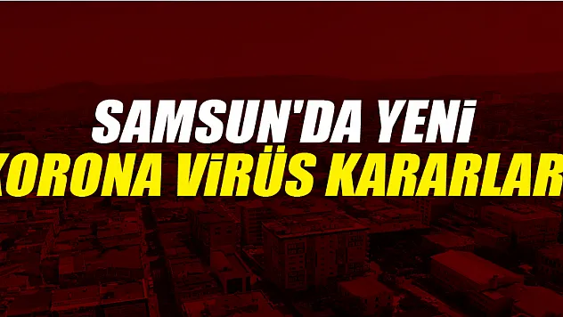 Samsun'da yeni korona virüs kararları