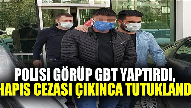 Polisi görüp GBT yaptırdı, hapis cezası çıkınca tutuklandı