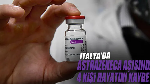 İtalya'da AstraZeneca aşısından 4 kişi hayatını kaybetti