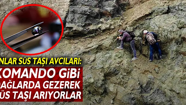 Onlar süs taşı avcıları: Komando gibi dağlarda gezerek süs taşı arıyorlar