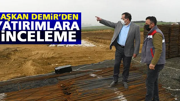 Başkan Demir'den yatırımlara inceleme