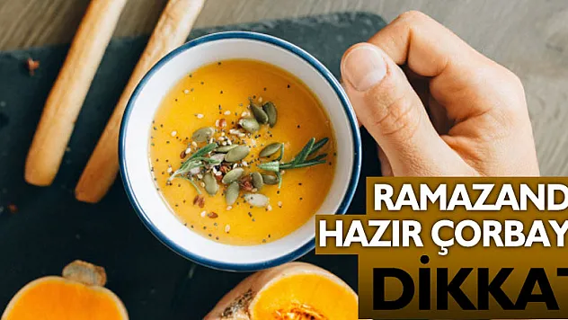 Ramazanda hazır çorbaya dikkat