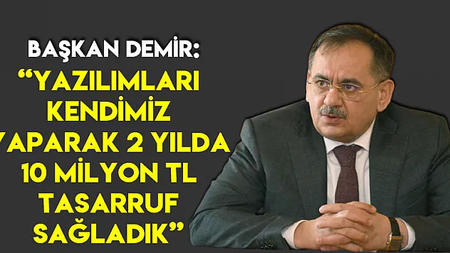 Başkan Demir: 'Yazılımları kendimiz yaparak 2 yılda 10 milyon TL tasarruf sağladık'