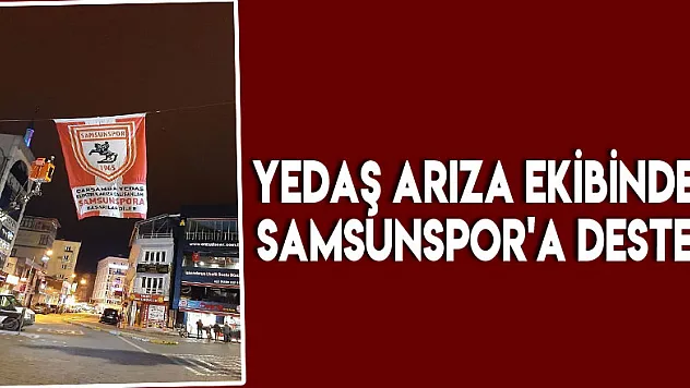 YEDAŞ ARIZA EKİBİNDEN SAMSUNSPOR'A DESTEK