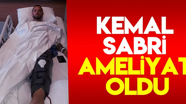 KEMAL SABRİ AMELİYAT OLDU