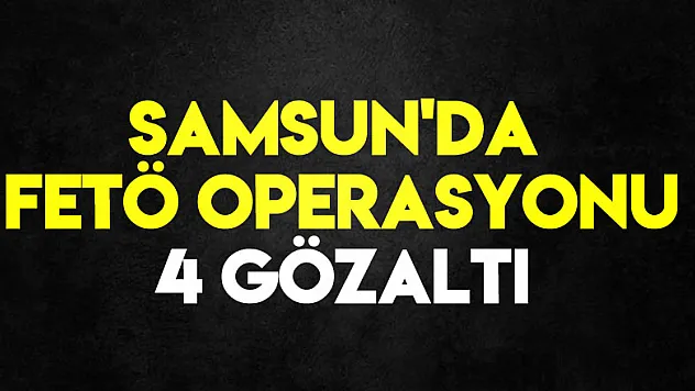 Samsun'da FETÖ operasyonu: 4 gözaltı