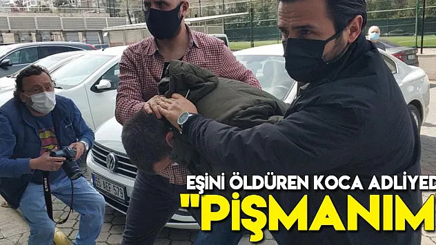 Eşini öldüren koca adliyeye sevk edilirken 'Pişmanım' dedi