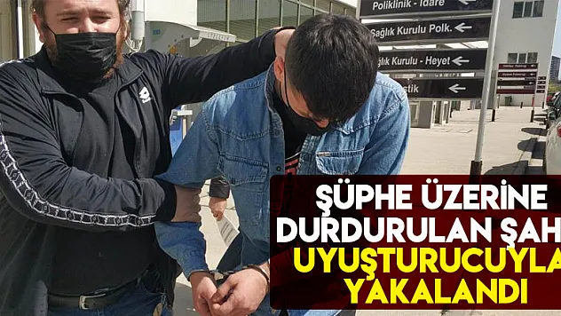 Şüphe üzerine durdurulan şahıs uyuşturucuyla yakalandı