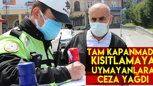 Tam kapanmada kısıtlamaya uymayanlara ceza yağdı