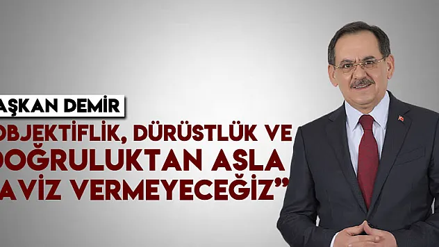 Başkan Demir: 'Objektiflik, dürüstlük ve doğruluktan asla taviz vermeyeceğiz'