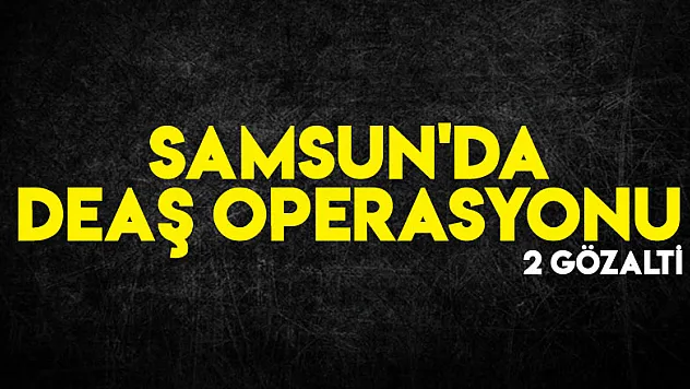 Samsun'da DEAŞ operasyonu: 2 gözaltı