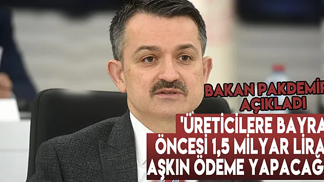 Bakan Pakdemirli: 'Üreticilere bayram öncesi 1,5 milyar lirayı aşkın ödeme yapacağız'