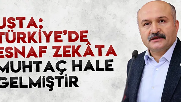 USTA: TÜRKİYE'DE ESNAF ZEKÂTA MUHTAÇ HALE GELMİŞTİR