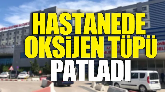 Hastanede oksijen tüpü patladı: 1 yaralı
