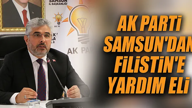 AK PARTİ SAMSUN'DAN FİLİSTİN'E YARDIM ELİ