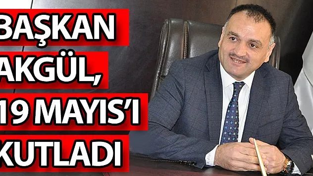 BAŞKAN AKGÜL, 19 MAYIS'I KUTLADI