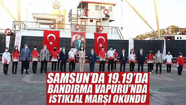 Samsun'da 19.19'da Bandırma Vapuru'nda İstiklal Marşı okundu