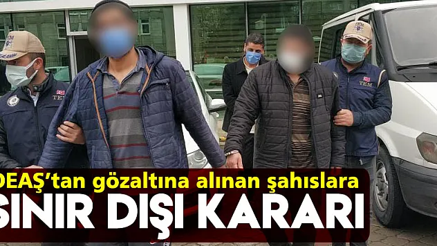 DEAŞ'tan gözaltına alınan 3 şüpheliye sınır dışı kararı