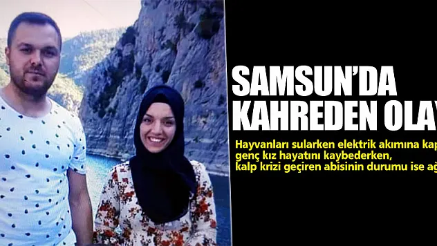 Hayvanları sularken elektrik akımına kapılan genç kız hayatını kaybederken, kalp krizi geçiren abisinin durumu ise ağır