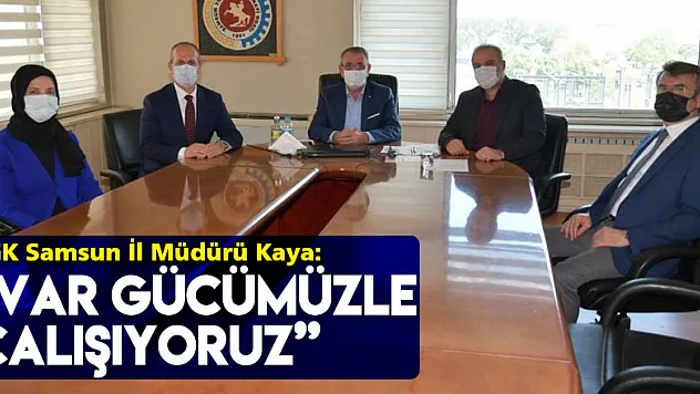 SGK Samsun İl Müdürü Kaya: 'Var gücümüzle çalışıyoruz'