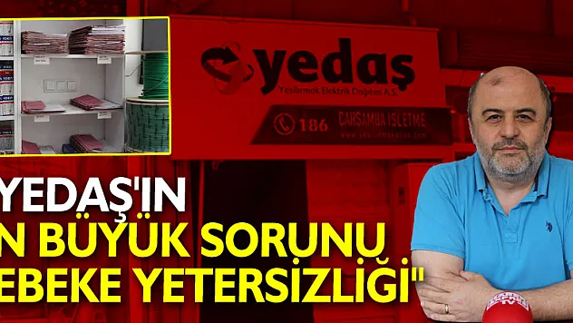 'YEDAŞ'IN EN BÜYÜK SORUNU ŞEBEKE YETERSİZLİĞİ'