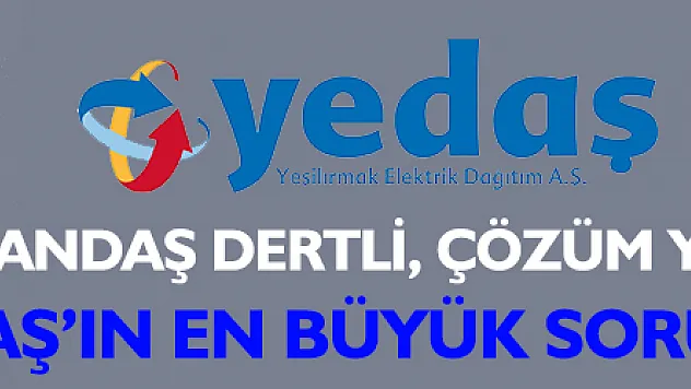'YEDAŞ'IN EN BÜYÜK SORUNU ŞEBEKE YETERSİZLİĞİ'