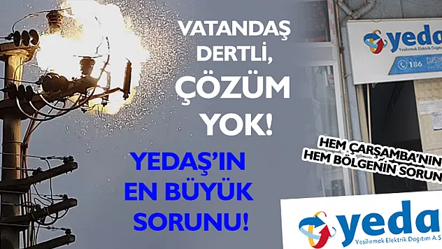 'YEDAŞ'IN EN BÜYÜK SORUNU ŞEBEKE YETERSİZLİĞİ'