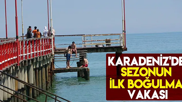 Karadeniz'de sezonun ilk boğulma vakası