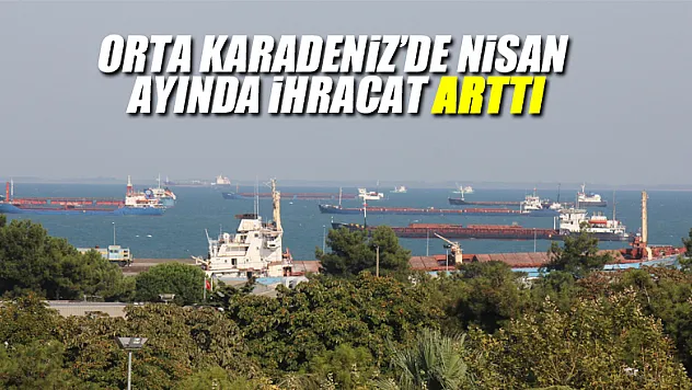 Orta Karadeniz'de nisan ayında ihracat arttı