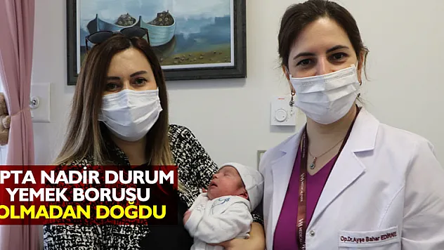 Tıpta nadir durum: Yemek borusu olmadan doğdu