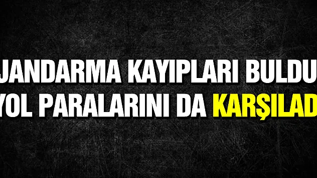 Jandarma kayıpları buldu, yol paralarını da karşıladı