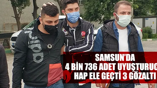 Samsun'da 4 bin 736 adet uyuşturucu hap ele geçti: 3 gözaltı