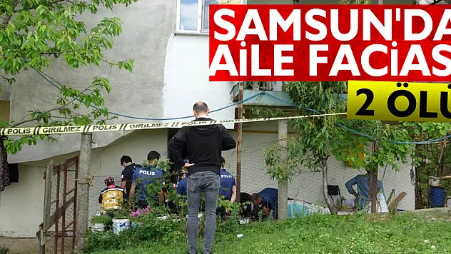 Samsun'da aile faciası: 2 ölü