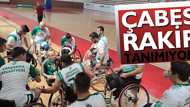 ÇABES RAKİP TANIMIYOR